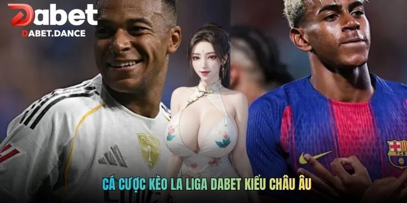 Kèo La Liga DABET - Cơ Hội Thắng Lớn Trong Tầm Tay 3 Cá cược kèo La Liga DABET kiểu châu Âu