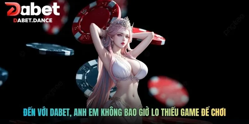 DABET | Nhà cái Dabet- Phát Thưởng 5.000 Tỷ Hàng Tháng! 4 Đến với DABET, anh em không bao giờ lo thiếu game để chơi
