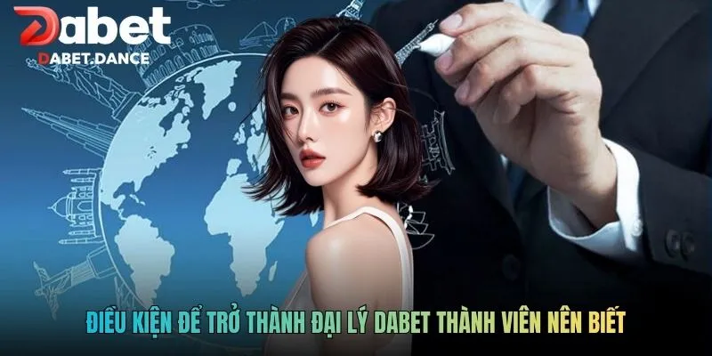 Điều kiện để trở thành đại lý DABET thành viên nên biết