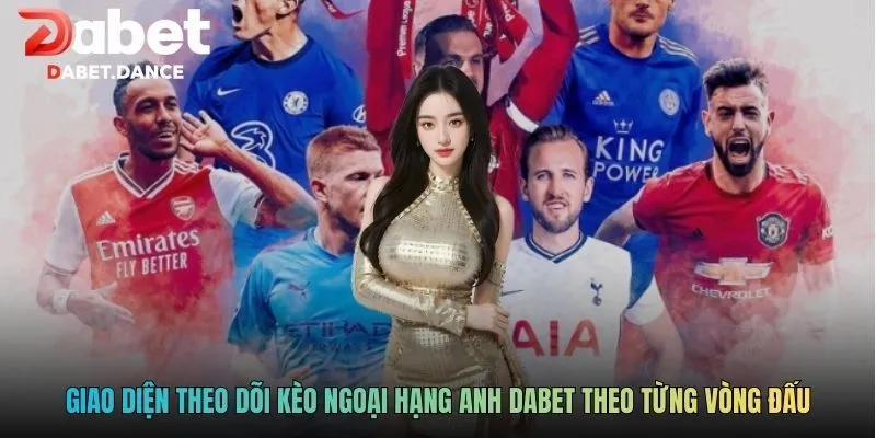 Giao diện theo dõi kèo Ngoại Hạng Anh Dabet theo từng vòng đấu