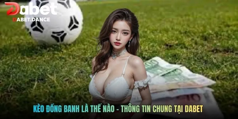 Kèo đồng banh là thế nào - Thông tin chung tại Dabet 