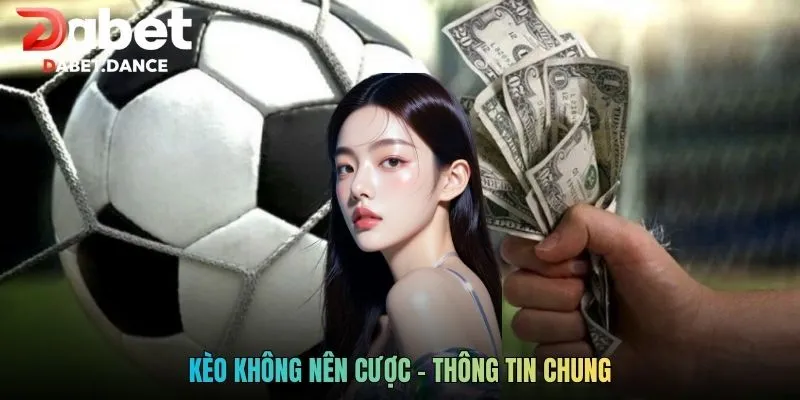 Kèo Không Nên Cược - Top Bẫy Nhất Định Phải Tránh Xa 2026 2 Kèo không nên cược - Thông tin chung