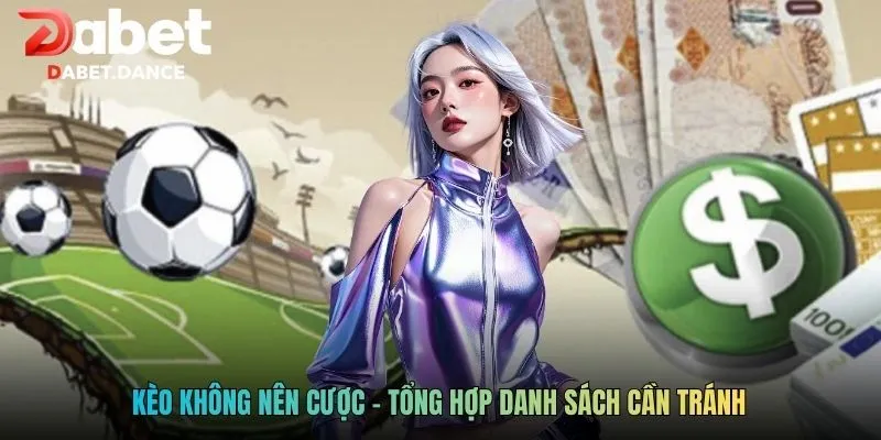 Kèo Không Nên Cược - Top Bẫy Nhất Định Phải Tránh Xa 2026 3 Kèo không nên cược - Tổng hợp danh sách cần tránh