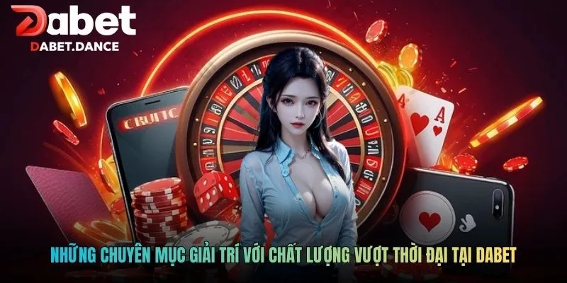 DABET | Nhà cái Dabet- Phát Thưởng 5.000 Tỷ Hàng Tháng! 5 Những chuyên mục giải trí với chất lượng vượt thời đại tại DABET