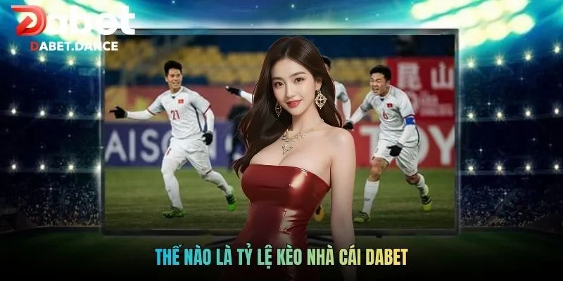Cập Nhật Tỷ Lệ Kèo Nhà Cái Dabet Nhanh Chóng Và Chính Xác 2 Thế nào là tỷ lệ kèo nhà cái Dabet