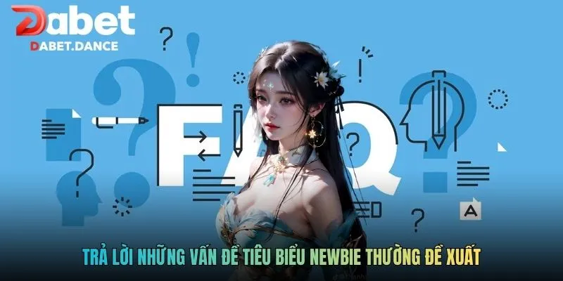 DABET | Nhà cái Dabet- Phát Thưởng 5.000 Tỷ Hàng Tháng! 10 Trả lời những vấn đề tiêu biểu newbie thường đề xuất